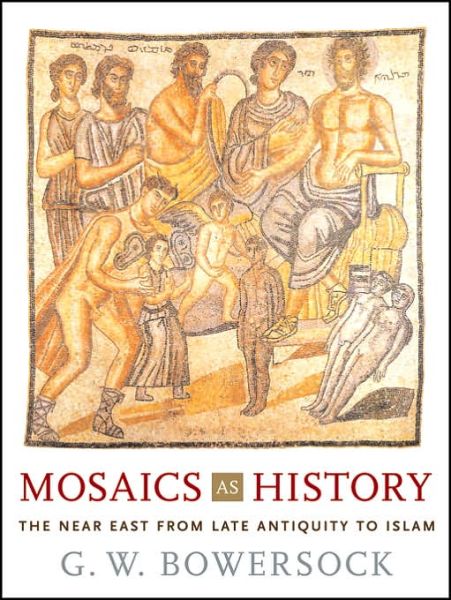 Cover for G. W. Bowersock · Mosaics as History: The Near East from Late Antiquity to Islam - Revealing Antiquity (Inbunden Bok) (2006)