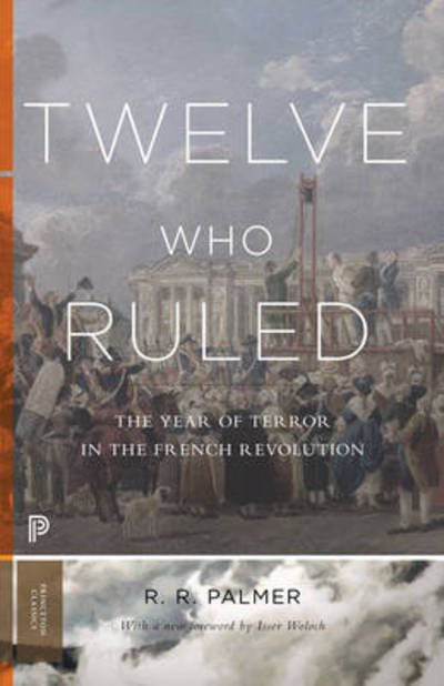 Twelve Who Ruled: The Year of Terror in the French Revolution - Princeton Classics - R. R. Palmer - Bücher - Princeton University Press - 9780691175928 - 4. April 2017