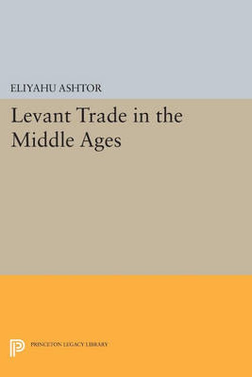 Cover for Eliyahu Ashtor · Levant Trade in the Middle Ages - Princeton Legacy Library (Paperback Bog) (2014)