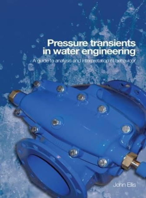 Cover for John Ellis · Pressure Transients in Water Engineering: A guide to analysis and interpretation of behaviour (Hardcover Book) (2008)