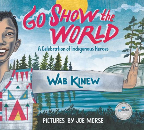 Cover for Wab Kinew · Go Show the World: A Celebration of Indigenous Heroes (Hardcover Book) (2018)