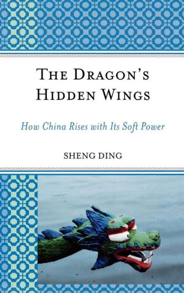 Cover for Sheng Ding · The Dragon's Hidden Wings: How China Rises with Its Soft Power - Challenges Facing Chinese Political Development (Hardcover Book) (2008)