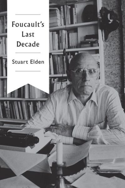 Cover for Elden, Stuart (Durham University) · Foucault's Last Decade (Paperback Bog) (2016)