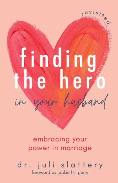 Cover for Dr. Juli Slattery · Finding the Hero in Your Husband, Revisited: Embracing Your Power in Marriage (Paperback Book) (2022)