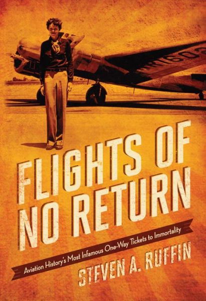 Cover for Steven A. Ruffin · Flights of No Return: Aviation History's Most Infamous One-Way Tickets to Immortality (Hardcover Book) (2015)