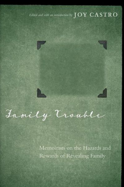 Cover for Joy Castro · Family Trouble: Memoirists on the Hazards and Rewards of Revealing Family (Paperback Book) (2013)