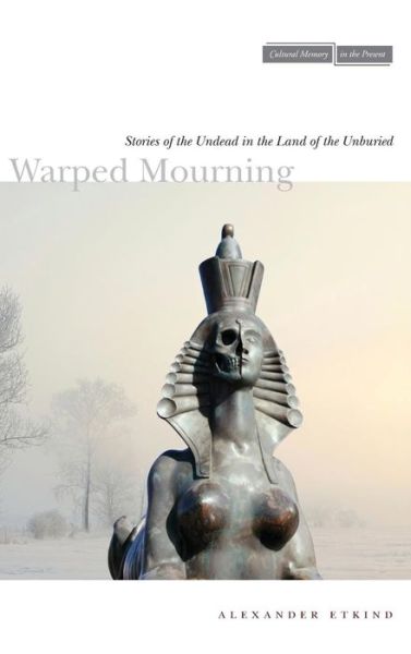 Cover for Alexander Etkind · Warped Mourning: Stories of the Undead in the Land of the Unburied - Cultural Memory in the Present (Hardcover Book) (2013)