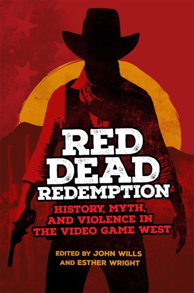 Cover for Esther Wright-John Wills · Red Dead Redemption : History, Myth, and Violence in the Video Game West (Hardcover Book) (2023)
