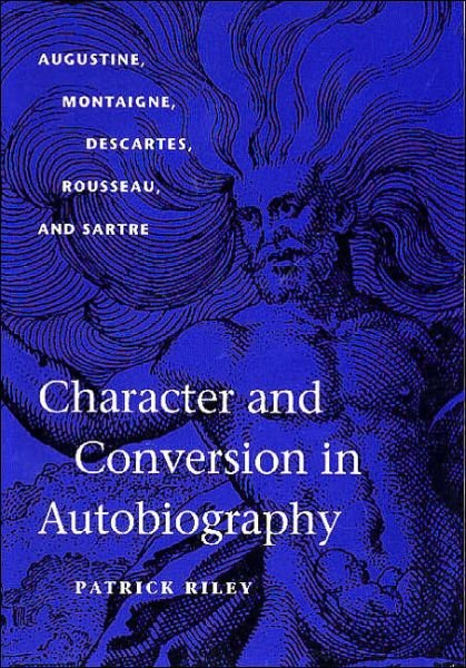Cover for Patrick Riley · Character and Conversion in Autobiography: Augustine, Montaigne, Descartes, Rousseau, and Sartre (Inbunden Bok) (2004)