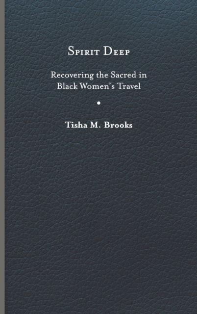 Spirit Deep : Recovering the Sacred in Black Women's Travel - Tisha M. Brooks - Livres - University of Virginia Press - 9780813948928 - 24 mars 2023