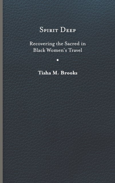 Spirit Deep : Recovering the Sacred in Black Women's Travel - Tisha M. Brooks - Bücher - University of Virginia Press - 9780813948928 - 24. März 2023