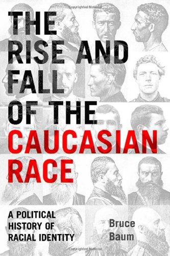 Cover for Bruce Baum · The Rise and Fall of the Caucasian Race: A Political History of Racial Identity (Hardcover Book) (2006)