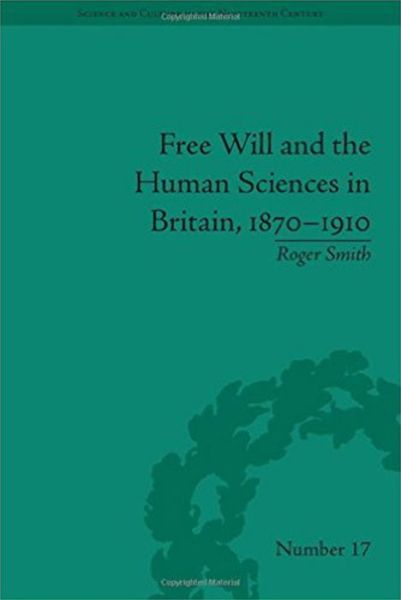 Cover for Roger Smith · Free Will and the Human Sciences in Britain, 1870-1910 - Sci &amp; Culture in the Nineteenth Century (Hardcover Book) (2013)