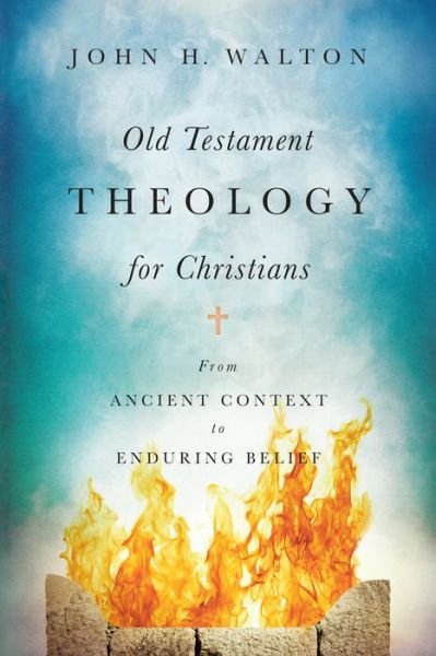 Old Testament Theology for Christians – From Ancient Context to Enduring Belief - John H. Walton - Bøger - IVP Academic - 9780830851928 - 21. november 2017