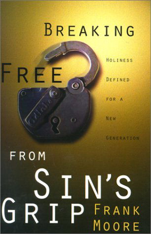 Cover for Frank Moore · Breaking Free from Sin's Grip: Holiness Defined for a New Generation (Pocketbok) (2001)