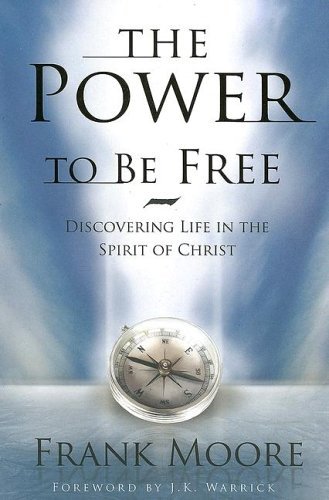 The Power to Be Free: Discovering Life in the Spirit of Christ - Frank Moore - Books - Beacon Hill Press of Kansas City - 9780834121928 - June 10, 2005