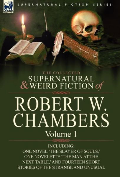 Cover for Robert W Chambers · The Collected Supernatural and Weird Fiction of Robert W. Chambers: Volume 1-Including One Novel 'The Slayer of Souls, ' One Novelette 'The Man at the (Hardcover Book) (2010)