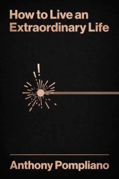 Cover for Anthony Pompliano · How to Live an Extraordinary Life (Book) (2024)