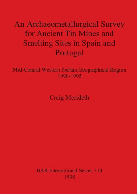 An archaeometallurgical survey for ancient tin mines and smelting sites in Spain and Portugal - Craig Merideth - Other - Archaeopress - 9780860548928 - December 31, 1998