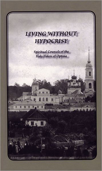 Cover for Elders Of Optina · Living Without Hypocrisy: Spiritual Counsels of the Holy Elders of Optina (Hardcover Book) [1st edition] (2005)