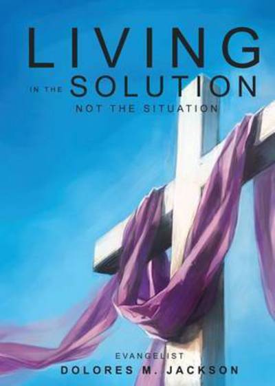 Cover for Dolores M Jackson · Living in the Solution and Not the Situation (Paperback Book) (2015)