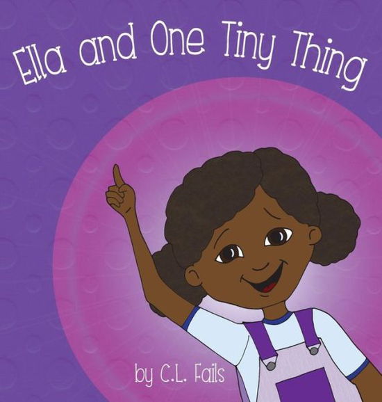 Cover for C L Fails · Ella and One Tiny Thing (Hardcover Book) (2014)