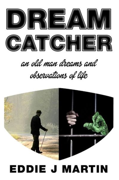 Dream Catcher: an Old Man Dreams and Observations of Life - Eddie J Martin - Books - Eddie J Martin - 9780996533928 - September 19, 2015