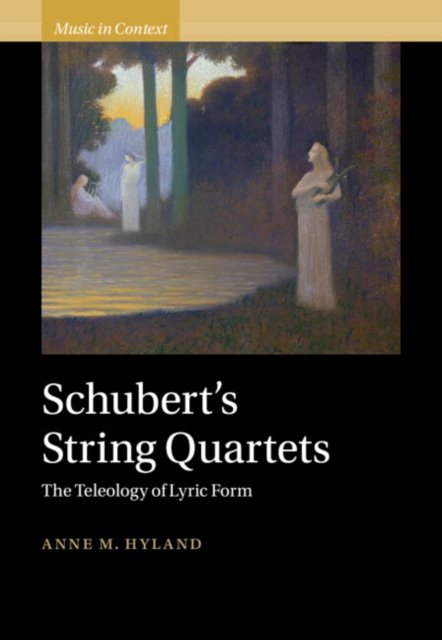 Cover for Hyland, Anne (University of Manchester) · Schubert's String Quartets: The Teleology of Lyric Form - Music in Context (Gebundenes Buch) (2023)