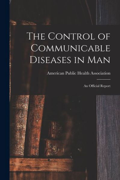 Cover for American Public Health Association · The Control of Communicable Diseases in Man; an Official Report (Pocketbok) (2021)