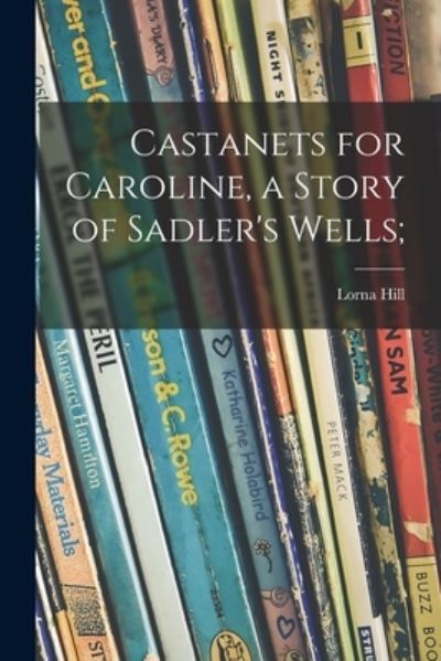 Cover for Lorna Hill · Castanets for Caroline, a Story of Sadler's Wells; (Paperback Book) (2021)