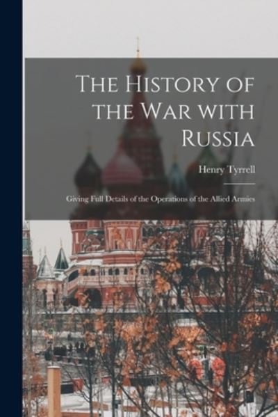 The History of the War With Russia - Henry Tyrrell - Bøger - Legare Street Press - 9781014131928 - 9. september 2021