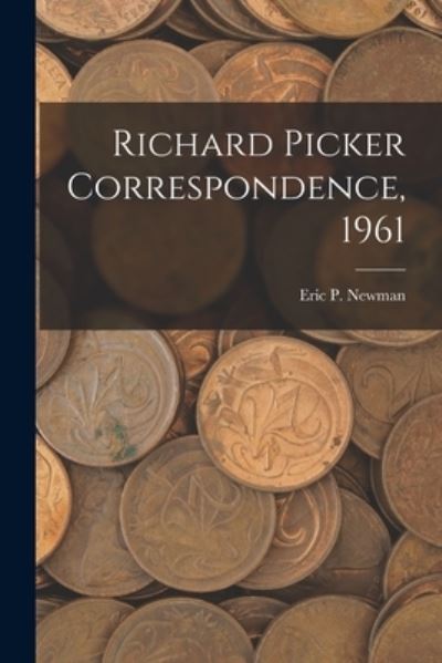 Richard Picker Correspondence, 1961 - Eric P Newman - Książki - Hassell Street Press - 9781014623928 - 9 września 2021