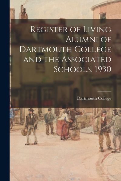 Register of Living Alumni of Dartmouth College and the Associated Schools. 1930 - Dartmouth College - Boeken - Hassell Street Press - 9781015019928 - 10 september 2021