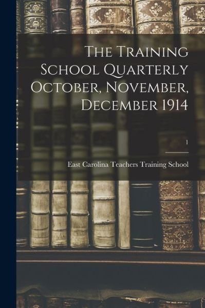 Cover for East Carolina Teachers Training School · The Training School Quarterly October, November, December 1914; 1 (Pocketbok) (2021)