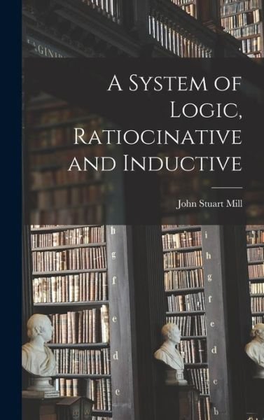Cover for John Stuart Mill · System of Logic, Ratiocinative and Inductive (Bok) (2022)