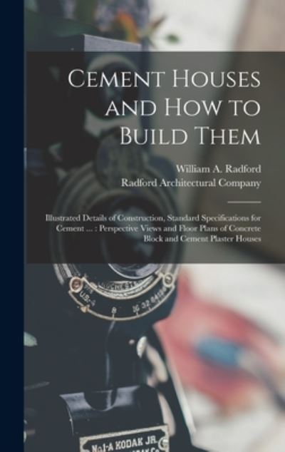 Cover for William A. Radford · Cement Houses and How to Build Them : Illustrated Details of Construction, Standard Specifications for Cement ... (Book) (2022)