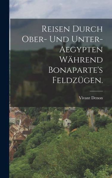Cover for Vivant Denon · Reisen Durch Ober- und Unter-Aegypten Während Bonaparte's Feldzügen (Book) (2022)