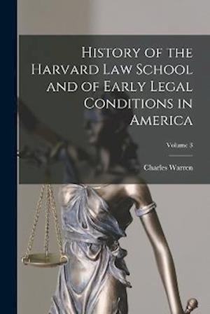 Cover for Charles Warren · History of the Harvard Law School and of Early Legal Conditions in America; Volume 3 (Buch) (2022)