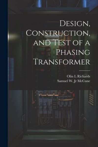 Cover for Olin L. Richards · Design, Construction, and Test of a Phasing Transformer (Book) (2023)