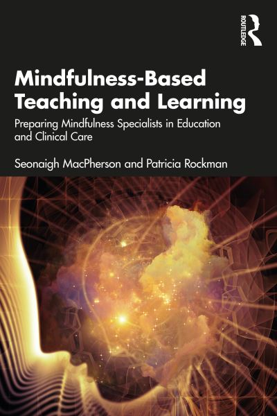 Cover for MacPherson, Seonaigh (University of the Fraser Valley, British Columbia, Canada) · Mindfulness-Based Teaching and Learning: Preparing Mindfulness Specialists in Education and Clinical Care (Paperback Book) (2023)