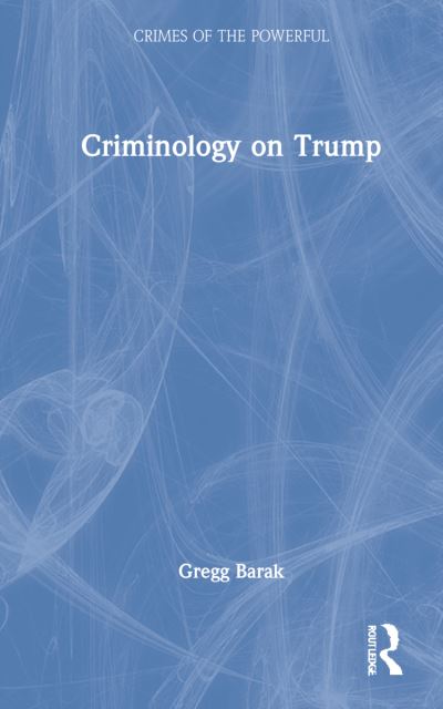 Cover for Barak, Gregg (Eastern Michigan University, USA) · Criminology on Trump - Crimes of the Powerful (Hardcover Book) (2022)