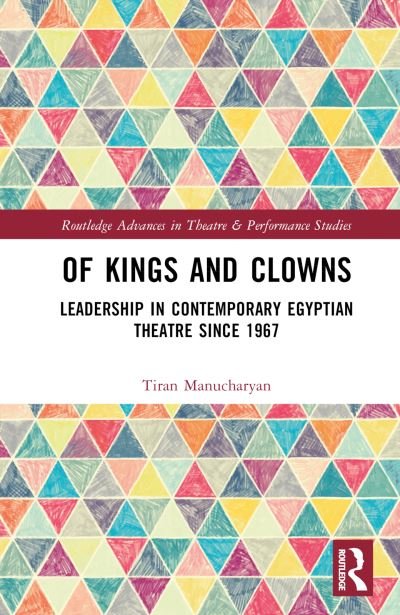 Cover for Tiran Manucharyan · Of Kings and Clowns: Leadership in Contemporary Egyptian Theatre Since 1967 - Routledge Advances in Theatre &amp; Performance Studies (Hardcover Book) (2024)