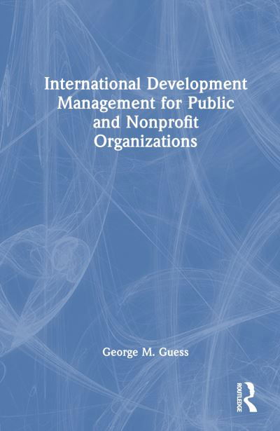 Cover for Guess, George M. (George Mason University, USA) · International Development Management for Public and Nonprofit Organizations (Innbunden bok) (2024)