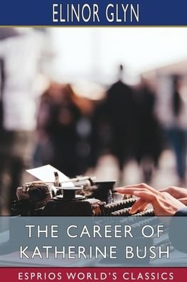 Cover for Elinor Glyn · The Career of Katherine Bush (Esprios Classics) (Pocketbok) (2024)