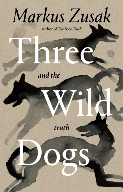 Cover for Markus Zusak · Three Wild Dogs (and the truth) (Hardcover Book) (2025)