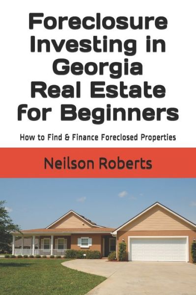 Cover for Neilson Roberts · Foreclosure Investing in Georgia Real Estate for Beginners: How to Find &amp; Finance Foreclosed Properties (Paperback Book) (2019)