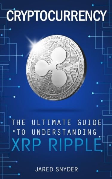 Cover for Jared Snyder · Cryptocurrency The Ultimate Guide to Understanding XRP Ripple (Pocketbok) (2019)