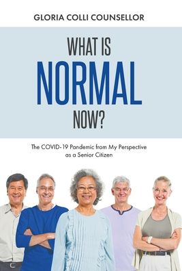 Cover for Gloria Colli Counsellor · What Is Normal Now? : The COVID-19 Pandemic from My Perspective as a Senior Citizen (Hardcover Book) (2020)