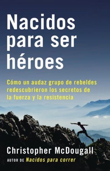 Cover for Christopher McDougall · Nacidos para ser héroes (Buch) [Primer edición Vintage Español. edition] (2016)