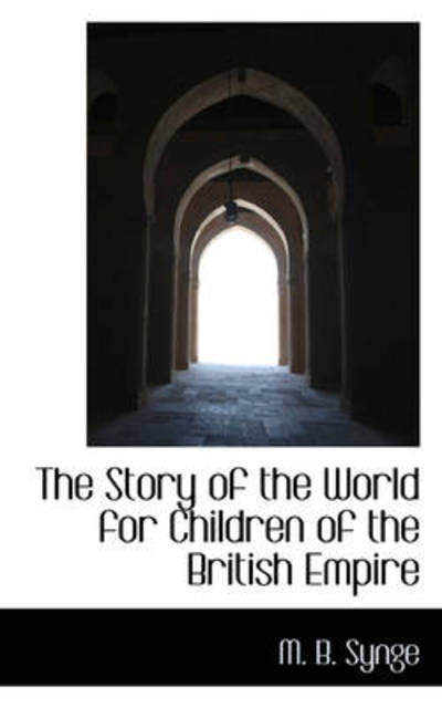 Cover for M. B. Synge · The Story of the World for Children of the British Empire (Paperback Book) (2009)